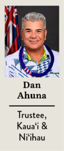 Dan Ahuna, Vice Chair, Trustee, Kaua‘i and Ni‘ihau